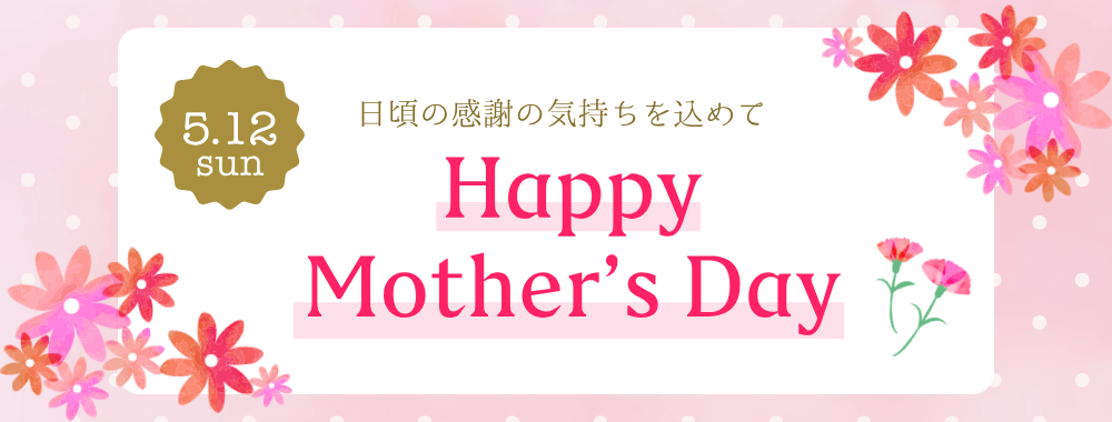 日頃の感謝の気持ちを込めて Happy Mother’s Day