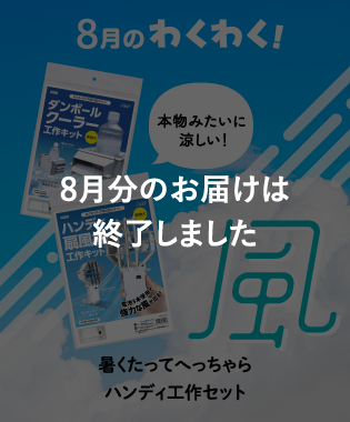 8月のわくわく! 暑くたってへっちゃら ハンディ工作セット 8月分のお届けは終了しました