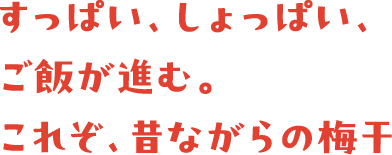 すっぱい、しょっぱい、ご飯が進む。これぞ、昔ながらの梅干