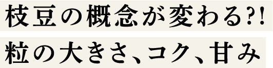 枝豆の概念が変わる?!粒の大きさ、コク、甘み