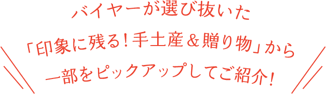 バイヤーが選び抜いた「印象に残る！手土産＆贈り物」から一部をピックアップしてご紹介！