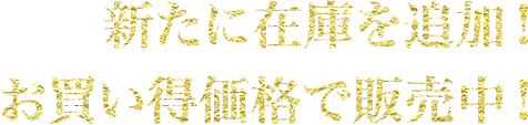 新たに在庫を追加！お買い得価格で販売中！